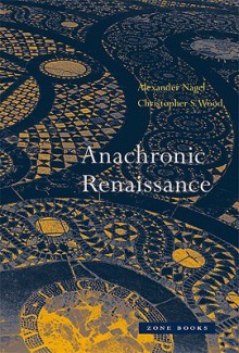 Anachronic Renaissance - Alexander Nagel, Christopher S. Wood