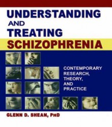 Understanding and Treating Schizophrenia: Contemporary Research, Theory, and Practice - Terry S Trepper, Glenn D Shean