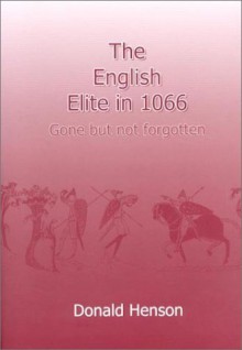 The English Elite in 1066: Gone But Not Forgotten - Donald Henson