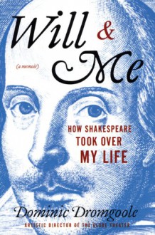 Will & Me: How Shakespeare Took Over My Life - Dominic Dromgoole