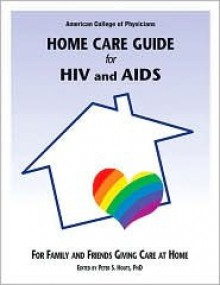 American College of Physicians Home Care Guide for HIV and AIDS - Peter S. Houts