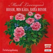 Rosor, min kära, bara rosor - Mark Levengood