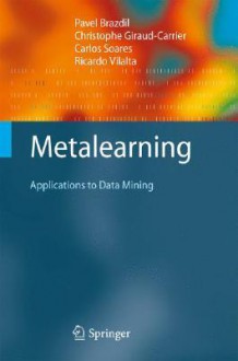 Metalearning: Applications to Data Mining - Pavel Brazdil, Christophe Giraud-Carrier, Carlos Soares, Ricardo Vilalta