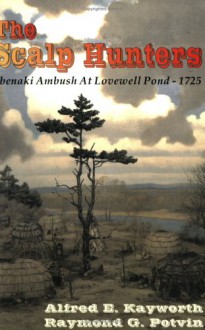 The Scalp Hunters: Abenaki Ambush at Lovewell Pond, 1725 - Alfred E. Kayworth