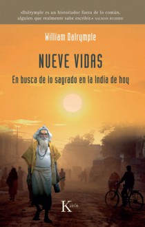 Nueve vidas: En busca de lo sagrado en la India de hoy - William Dalrymple