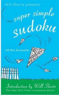 Will Shortz Presents Super Simple Sudoku: 150 Fun, Easy Puzzles - Will Shortz