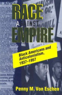 Race against Empire: Black Americans and Anticolonialism, 1937-1957 - Penny M. Von Eschen