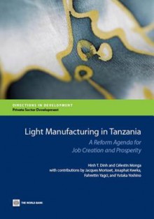 Light Manufacturing in Tanzania: A Reform Agenda for Job Creation and Prosperity - Hinh T. Dinh, Celestin Monga