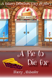 A Pie to Die For: A Bakery Detectives Cozy Mystery - Stacey Alabaster