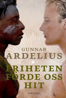 Friheten förde oss hit - Gunnar Ardelius