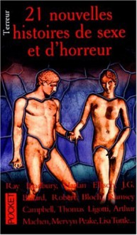 21 Nouvelles Histoires De Sexe Et D'horreur - Ray Bradbury, J.G. Ballard, Robert Bloch, Robert Aickman