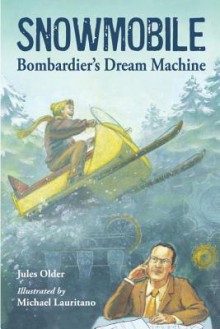 Snowmobile: Bombardier's Dream Machine - Jules Older, Michael Lauritano