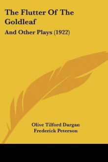 The Flutter of the Goldleaf: And Other Plays (1922) - Olive Tilford Dargan, Frederick Peterson