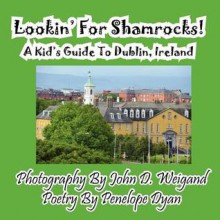 Lookin' for Shamrocks! a Kid's Guide to Dublin, Ireland - Penelope Dyan, John D. Weigand