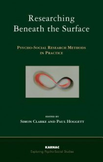 Researching Beneath the Surface: Psycho-Social Research Methods in Practice: Psycho-Social Research Methods in Practice - Simon Clarke, Paul Hoggett