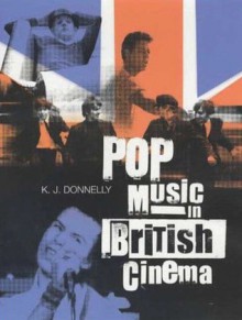 Pop Music in British Cinema: A Chronicle - K.J. Donnelly