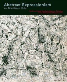 Abstract Expressionism and Other Modern Works: The Muriel Kallis Steinberg Newman Collection in The Metropolitan Museum of Art - Lisa Mintz Messinger, Lisa Mintz Messinger, Nan Rosenthal