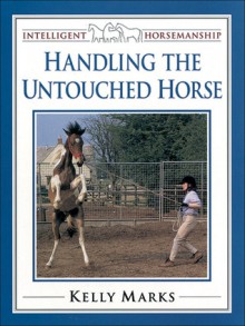 Handling the Untouched Horse - Kelly Marks