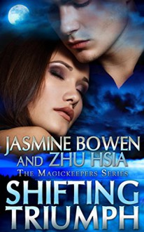 Shifting Triumph; A Paranormal Love Story of Karina and Jules (A Story of Paranormal and Fantasy Romance MagicKeepers Series Book 3) - Jasmine Bowen, Zhu Hsia