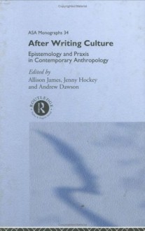 After Writing Culture: Epistemology and Praxis in Contemporary Anthropology (ASA Monographs) - Andrew Dawson, Jenny Hockey, Allison James