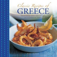 Classic Recipes of Greece: Traditional Food and Cooking in 25 Authentic Dishes - Rena Salaman