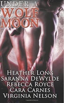 Under a Wolf Moon - Heather Long, Saranna DeWylde, Rebecca Royce, Cara Carnes, Virginia Nelson