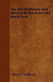 The Horticulturist, and Journal of Rural Art and Rural Taste - Henry T. Williams