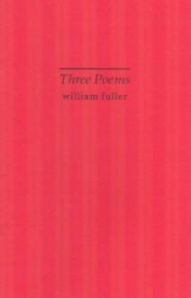 Three Poems - William Fuller