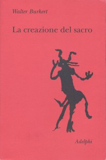 La creazione del sacro. Orme biologiche nell'esperienza religiosa - Walter Burkert, Franco Salvatorelli