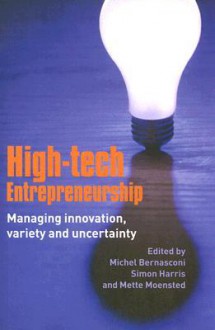 High Tech Entrepreneurship: Managing Innovation, Variety and Uncertainty - Michel Bernasconi, Simon Harris, Mette Moensted