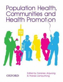 Population Health, Communities And Health Promotion - Sansnee Jirojwong, Pranee Liamputtong, Sansnee Jirowong