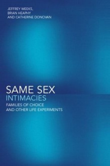 Same Sex Intimacies: Families of Choice and Other Life Experiments - Catherine Donovan, Brian Heaphy, Jeffrey Weeks