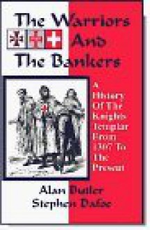 The Warriors And The Bankers: A History Of The Knights Templar From 1307 To The Present - Alan Butler, Stephen Dafoe