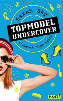 Topmodel undercover, Band 3: Codewort: High Heels - Sarah Sky, Gerda Bean