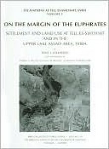 On The Margin Of The Euphrates: Settlement And Land Use At Tell Es-sweyhat And In The Upper Lake ASSAD Area, Syria : Excavations at tell Es-Sweyhat, Syria ... of Chicago Oriental Institute Publications) - Naomi Frances Miller, Donald S. Whitcomb, Tony J. Wilkinson