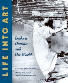 Life into Art: Isadora Duncan and Her World - Doree Duncan, Doree Duncan Seligmann, Carol Pratl, Cynthia Splatt, Agnes De Mille