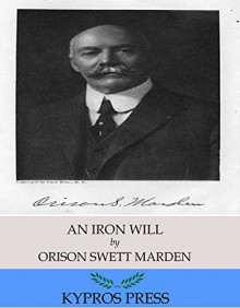 An Iron Will - Orison Swett Marden