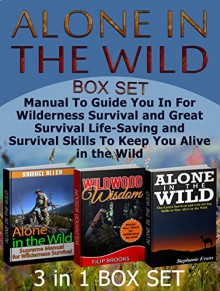 Alone in the Wild Box Set: Manual To Guide You In For Wilderness Survival and Great Survival Life-Saving and Survival Skills To Keep You Alive in the Wild ... Alone in the Wild, Alone in the Wild Books) - Samuel Allen, Stephanie Evans, Filip Brooks