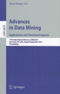 Advances on Data Mining: Applications and Theoretical Aspects: 11th Industrial Conference, ICDM 2011, New York, NY, USA, August 30 September 3, 2011, Proceedings - Petra Perner