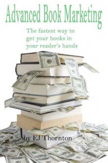 Advanced Book Marketing - the fastest way to get your books into your reader's hands - EJ Thornton