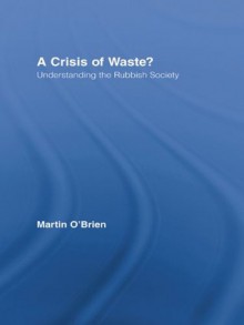 A Crisis of Waste?: Understanding the Rubbish Society (Routledge Advances in Sociology) - Martin O'Brien