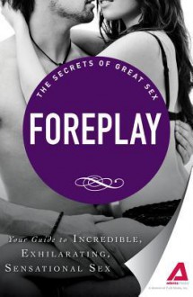 Foreplay: Your Guide to Incredible, Exhilarating, Sensational Sex - Adams Media