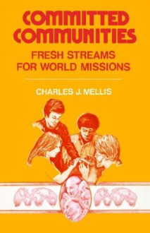 Committed Communities: Fresh Streams For World Missions - Charles J. Mellis