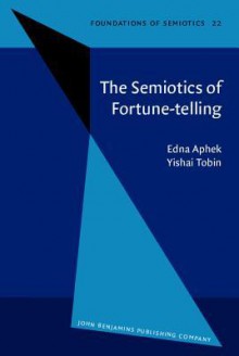 The Semiotics Of Fortune Telling - Edna Aphek, Yishai Tobin