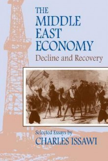 The Middle East Economy: Decline And Recovery: Selected Essays (Princeton Series On The Middle East) - Charles P. Issawi