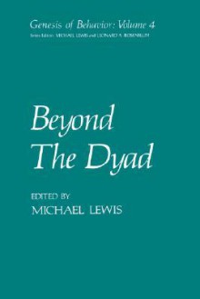 Beyond the Dyad: Genesis of Behavior Series (Genesis of Behavior) - Michael Lewis