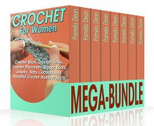 Crochet For Women Mega-Bundle: Crochet Bikini, Crochet Tanks, Crochet Placemats, Slipper Boots, Jewelry, Baby Cocoons And Beautiful Crochet Home Projects - Pamela Dean