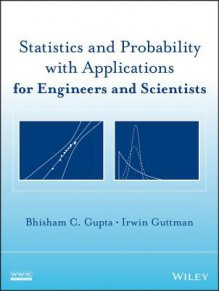 Statistics and Probability with Applications for Engineers and Scientists - Bhisham C Gupta, Irwin Guttman