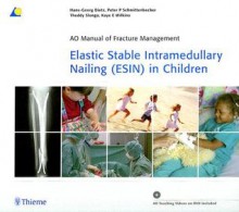 Elastic Stable Intramedullary Nailing (ESIN) in Children - Hans-Georg Dietz, Peter Schmittenbecher, Theddy Slongo, Kaye Wilkins, Peter P. Schmittenbecher, Kaye E. Wilkins