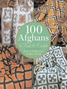 100 Afghans to Knit & Crochet - Jean Leinhauser, Rita Weiss